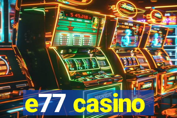 e77 casino